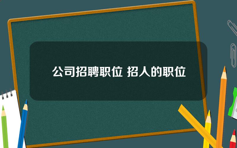 公司招聘职位 招人的职位